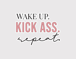 Wake Up Kick Ass Repeat. Bold vector illustration sticker for high energy, productivity, and a strong daily routine