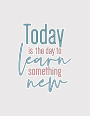 Today Is the Day to Learn Something New. Educational vector illustration sticker for continuous learning and curiosity