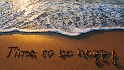 Time to be happy written in sand on a beach with gentle waves at sunset.