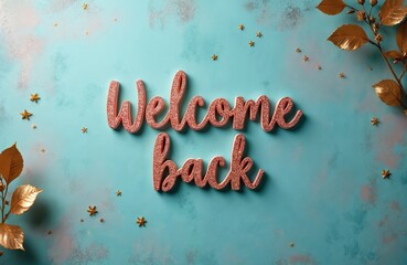 Glittering rose gold script says Welcome back on textured aqua background with gold stars and leaves. Elegant festive design for greeting cards invitations and party decor.