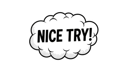 Comic book style speech bubble with the text Nice Try.