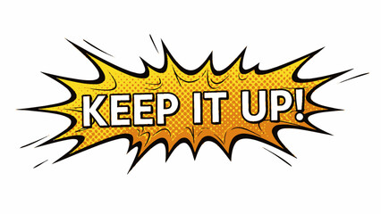 Keep It Up Comic Speech Bubble Pop Art Style.