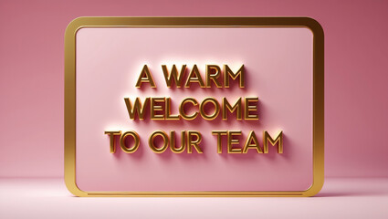A greeting card with a pink gradient background and a golden border. Place the 3d message 'A warm welcome to our team' in golden font