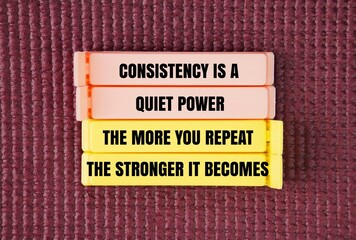 Inspirational and motivational words or quotes for success Consistency is a quiet power&mdash;the more you repeat, the stronger it becomes