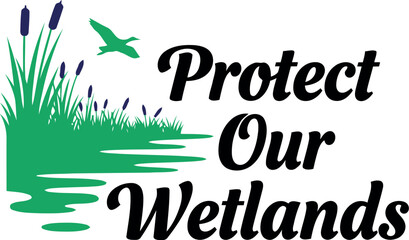 Protect our wetlands environmental conservation message with nature illustration ducks reeds water