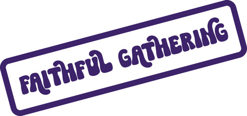 Clean dark purple rubber stamp graphic displaying the phrase FAITHFUL GATHERING in playful bubbly typography