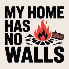 My Home Has No Walls Campfire Outdoors Quote T Shirt Design