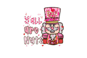 Y'all Are Nuts, Funny Nutcracker Quote Valentine Sublimation Design