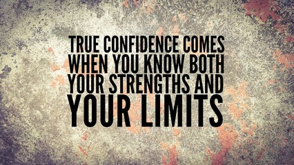 Inspirational and motivational words or quotes for success True confidence comes when you know both your strengths and your limits.