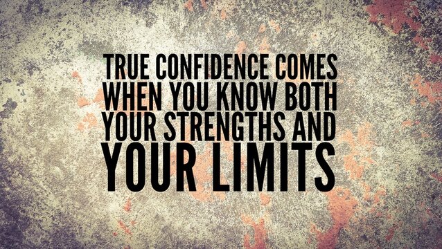Inspirational and motivational words or quotes for success True confidence comes when you know both your strengths and your limits.