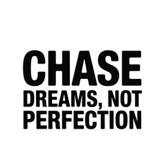 Chase Dreams, Not Perfection - Inspiring Motivational Success Quote
