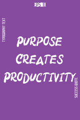 Purpose Creates Productivity -Success Motivational Creative Bold Brush Grunge Typography Lettering Vector