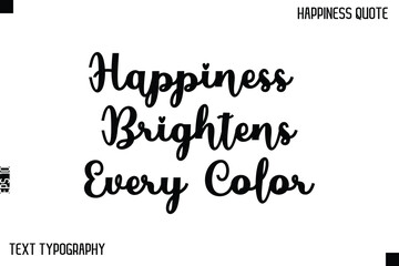 Happiness Brightens Every Color   -Happiness Saying Handwritten Cursive Text Lettering Vector Quote