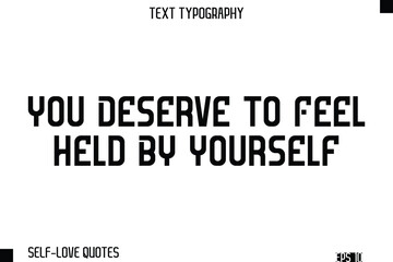 You Deserve To Feel Held By Yourself   -Self-Love Modern Bold Typography Text Quote Vector Design