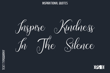 Inspire Kindness In The Silence  -Elegant Inspirational Stylish Calligraphy Text Phrase Quote