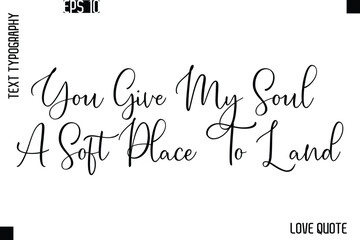 You Give My Soul A Soft Place To Land  -Love Saying Vector Handwritten Cursive Lettering Design