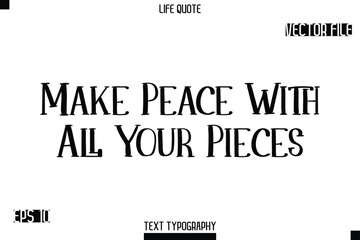 Make Peace With All Your Pieces   -Modern Aesthetic Life Quotes Modern Typography Vector Text Sign