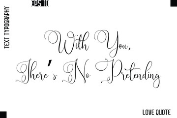 With You, There’s No Pretending   -Love Saying Vector Handwritten Cursive Lettering Design