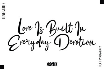 Love Is Built In Everyday Devotion   -Elegant Love Quotes Elegant Cursive Calligraphy Vector Typography Design