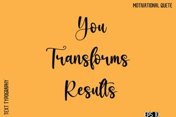 You Transforms Results   -Inspirational Quote Vector Cursive Calligraphy Text For Business Posters