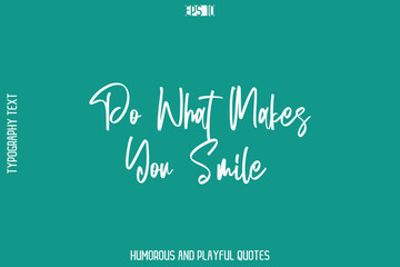 Do What Makes You Smile   -Humorous Quote Cursive Typography Handwritten Text Vector – Witty and Fun Design
