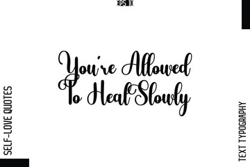 You’re Allowed To Heal Slowly    -Elegant Handwritten Self-Love Quote Cursive Typography Lettering Design