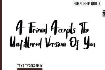 A Friend Accepts The Unfiltered Version Of You    -Inspirational Friendship Day Quote Hand Written Cursive Typography Text