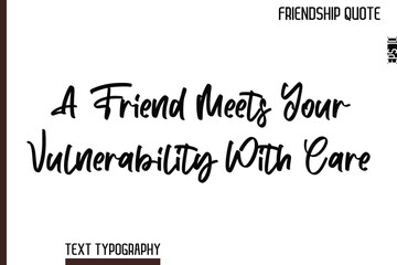 A Friend Meets Your Vulnerability With Care   -Inspirational Friendship Day Quote Hand Written Cursive Typography Text