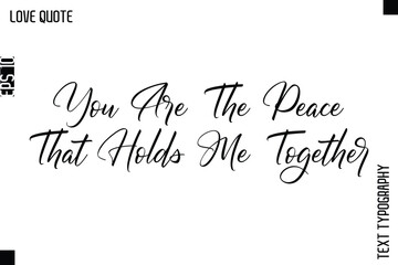 You Are The Peace That Holds Me Together   -Inspirational Love Quote Handwritten Cursive Typography Text Design