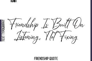 Friendship Is Built On Listening, Not Fixing  -Friendship Quote Cursive Calligraphy Hand Lettering Vector