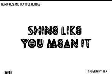 Shine Like You Mean It   -Humorous and Fun Artwork Retro Typography Vector Quote