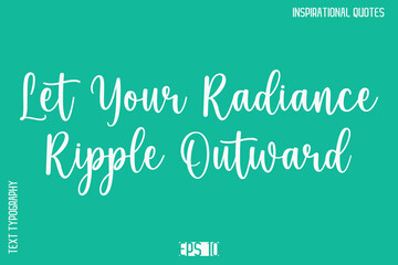 Let Your Radiance Ripple Outward   -Motivational Typography Text Vector Design Quote