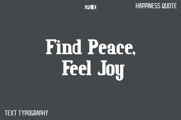 Find Peace, Feel Joy   -Famous Happiness Phrase Quote Modern Typography Text Vector