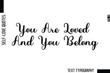 You Are Loved And You Belong  -Minimalist Self-Love Cursive Text Typography Quote Design