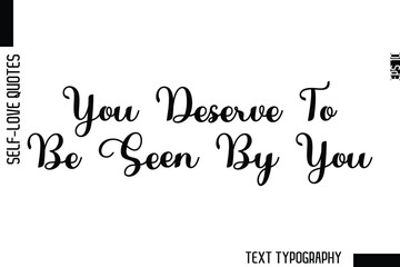 You Deserve To Be Seen By You    -Minimalist Self-Love Cursive Text Typography Quote Design