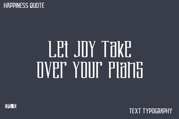 Let Joy Take Over Your Plans   -Famous Happiness Saying Modern Calligraphy Text Vector Quote