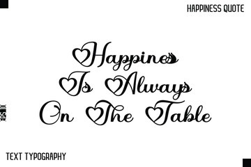Happiness Is Always On The Table    -Happiness Saying Handwritten Cursive Text Lettering Vector Quote