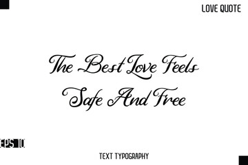 The Best Love Feels Safe And Free   -Romantic Love Quotes Stylish Cursive Typography Text Lettering Design
