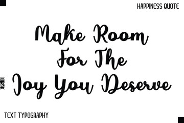 Make Room For The Joy You Deserve    -Happiness Saying Handwritten Cursive Text Lettering Vector Quote