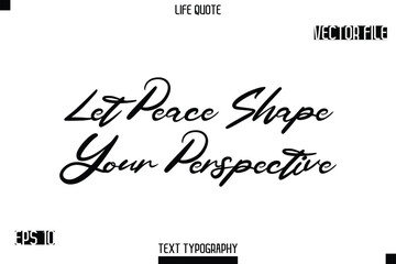 Let Peace Shape Your Perspective   -minimalist Life saying Stylish Typography Cursive Text Vector Design