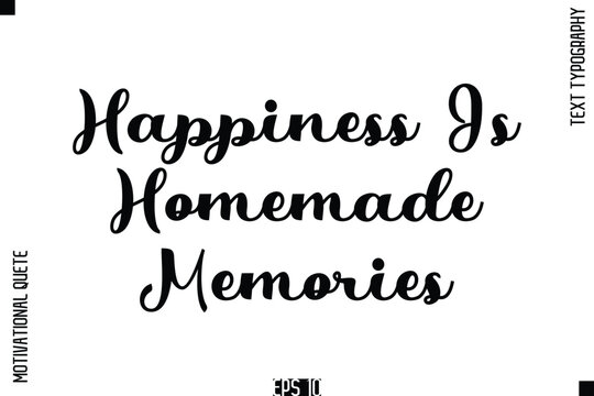 Happiness Is Homemade Memories -Cursive Typography Text Of Happiness and Gratitude Motivational Quotes - Powered by Adobe