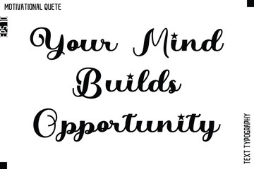 Your Mind Builds Opportunity  -Motivational Action Quote Vector Bold Cursive Typography Text for Entrepreneurs