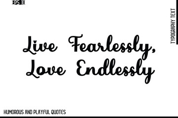 Live Fearlessly, Love Endlessly   -Stylish Cursive Typography Vector Text – Humorous and Playful Quote Design