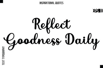 Reflect Goodness Daily  -Creative Typography Text Lettering Vector Motivational Quote