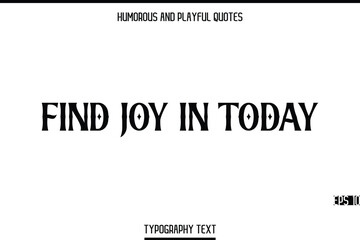 Find Joy In Today   -Humorous and Playful  Modern Quote Text Typography Vector