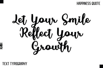 Let Your Smile Reflect Your Growth   -Happiness Saying Handwritten Cursive Text Lettering Vector Quote