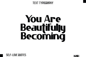 You Are Beautifully Becoming   -Self-Love Modern Bold Typography Text Quote Vector Design