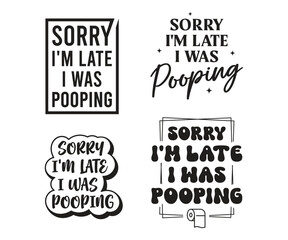 Funny Bathroom Quote Typography Set &ndash; Sorry I&rsquo;m Late I Was Pooping Vector Designs