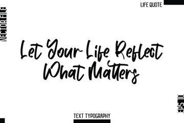 Let Your Life Reflect What Matters   -Minimalist Life Quote Modern Cursive Calligraphy Text EPS Vector