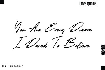 You Are Every Dream I Dared To Believe -Cute Love Quote Stylish Cursive Typography Vector Elegant Design